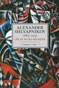 Free pdf download ebooks Alexander Shlyapnikov, 1885-1937: Life of an Old Bolshevik