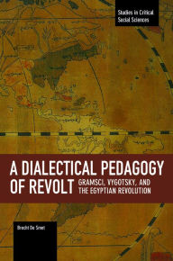 Ebooks free download text file A Dialectical Pedagogy of Revolt: Gramsci, Vygotsky, and the Egyptian Revolution MOBI PDF ePub 9781608465606 by Brecht De Smet in English