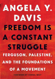 Title: Freedom Is a Constant Struggle: Ferguson, Palestine, and the Foundations of a Movement, Author: Angela Y. Davis