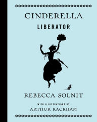 Pdf books free download spanish Cinderella Liberator English version RTF FB2 by Rebecca Solnit, Arthur Rackham 9781608465965