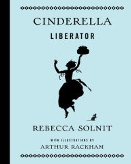 Ebooks free download on database Cinderella Liberator 9781608465965 by Rebecca Solnit, Arthur Rackham English version