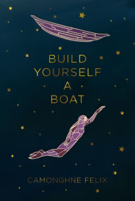 Title: Build Yourself a Boat, Author: Camonghne Felix