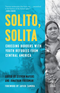 Title: Solito, Solita: Crossing Borders with Youth Refugees from Central America, Author: Steven Mayers