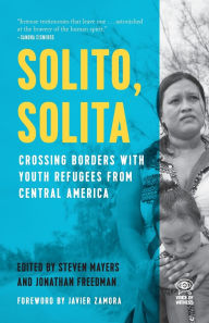 Title: Solito, Solita: Crossing Borders with Youth Refugees from Central America, Author: Steven Mayers