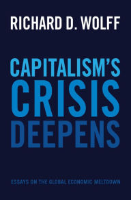 Title: Capitalism's Crisis Deepens: Essays on the Global Economic Meltdown, Author: Richard D. Wolff