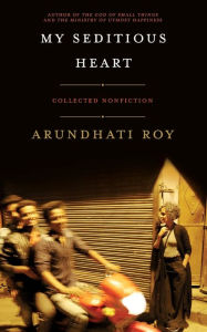 Google book downloader for ipad My Seditious Heart: Collected Nonfiction iBook MOBI by Arundhati Roy English version 9781608466764