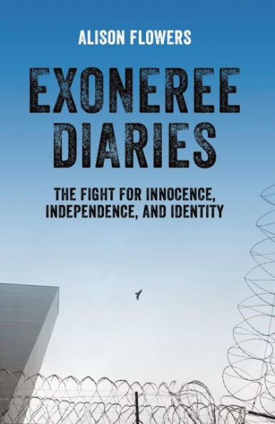 Exoneree Diaries: The Fight for Innocence, Independence, and Identity