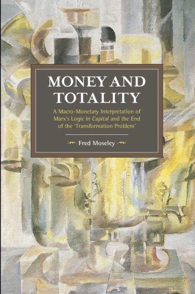 Money and Totality: A Macro-Monetary Interpretation of Marx's Logic in Capital and the End of the 'Transformation Problem'