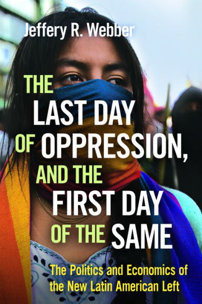 the Last Day of Oppression, and First Same: Politics Economics New Latin American Left