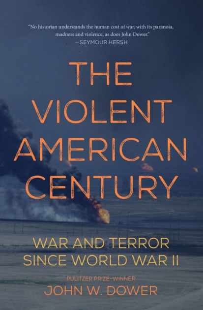 The Violent American Century: War and Terror Since World War II by John ...