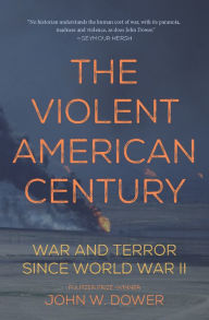 Title: The Violent American Century: War and Terror Since World War II, Author: John W. Dower