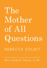 Title: The Mother of All Questions, Author: Rebecca Solnit