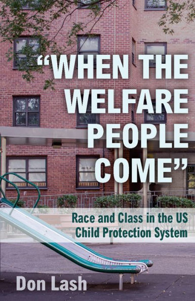 "When the Welfare People Come": Race and Class US Child Protection System