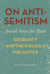 Title: On Antisemitism: Solidarity and the Struggle for Justice, Author: Jewish Voice for Peace