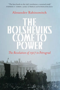 Title: The Bolsheviks Come to Power: The Revolution of 1917 in Petrograd, Author: Alexander Rabinowitch