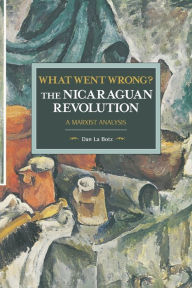 Title: What Went Wrong? The Nicaraguan Revolution: A Marxist Analysis, Author: Dan La Botz