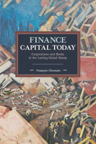 Title: Finance Capital Today: Corporations and Banks in the Lasting Global Slump, Author: François Chesnais