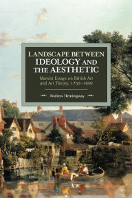 Title: Landscape Between Ideology and the Aesthetic: Marxist Essays on British Art and Art Theory, 1750-1850, Author: Andrew Hemingway