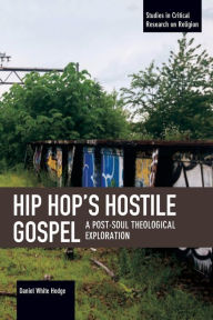 Title: Hip Hop's Hostile Gospel: A Post-Soul Theological Exploration, Author: Daniel White Hodge
