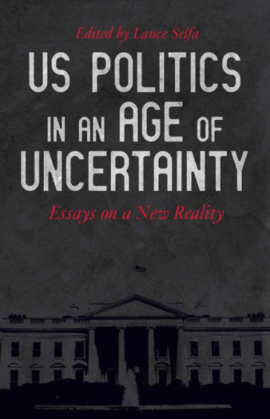 US Politics an Age of Uncertainty: Essays on a New Reality