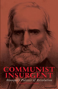 Title: Communist Insurgent: Blanqui's Politics of Revolution, Author: Doug Enaa Greene