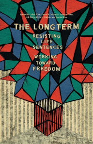 Title: The Long Term: Resisting Life Sentences Working Toward Freedom, Author: Alice Kim