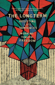 Title: The Long Term: Resisting Life Sentences Working Toward Freedom, Author: Alice Kim