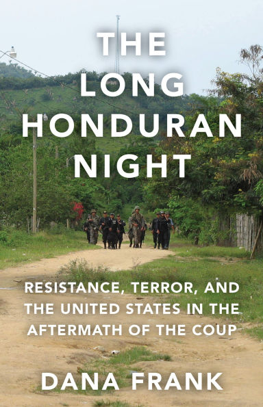 the Long Honduran Night: Resistance, Terror, and United States Aftermath of Coup