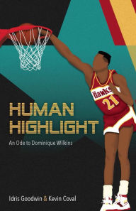 Title: Human Highlight: An Ode To Dominique Wilkins, Author: Kevin Coval