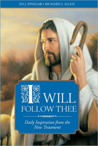 Title: I Will Follow Thee: Daily Inspiration from the New Testament, Author: Ed J. Pinegar