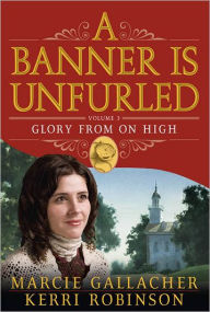 Title: A Banner Is Unfurled, Vol. 3: Glory from on High, Author: Marcie Gallacher