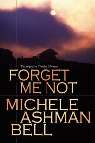 Title: Forget Me Not, Author: Michele Ashman Bell