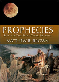 Title: Prophecies: Signs of the Times, Second Coming, Millenium, Author: Matthew B. Brown