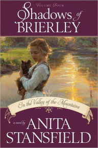 Title: Shadows of Brierley, Vol. 4: In the Valley of the Mountains, Author: Anita Stansfield
