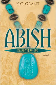 Title: Abish: Daughter of God, Author: K.C Grant