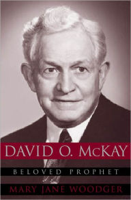 Title: David O. McKay: Beloved Prophet, Author: Mary Jane Woodger
