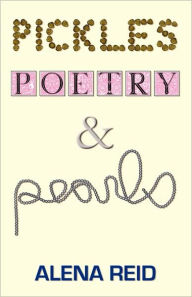 Title: Pickles, Poetry, & Pearls, Author: Alena Reid