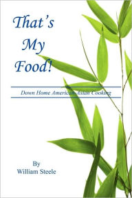 Title: That's My Food! - Down Home American-Asian Cooking, Author: William Steele