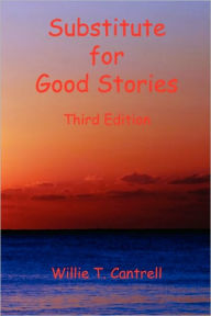 Title: Substitute for Good Stories Third Edition, Author: Willie T. Cantrell