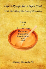 Title: Life's Recipe for a Rich Soul - With the Help of the Law of Attraction, Author: Stanley Dawejko Jr