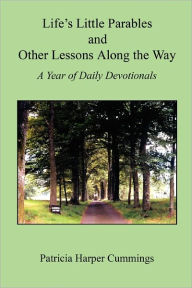 Title: Life's Little Parables And Other Lessons Along The Way - A Year Of Daily Devotionals - Second Edition, Author: Patricia Harper Cummings