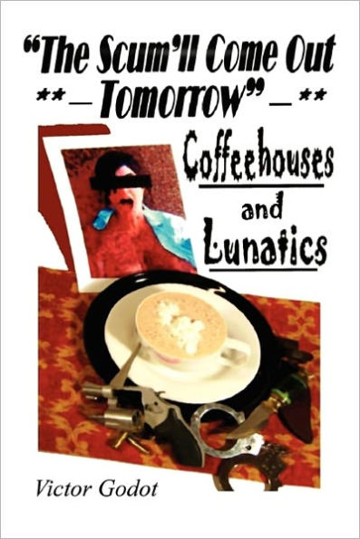 The Scum'Ll Come Out Tomorrow - A Tale Of Coffeehouses And Lunatics