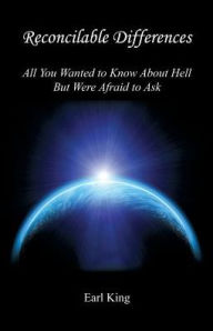 Title: Reconcilable Differences - All You Wanted to Know About Hell but Were Afraid to Ask, Author: Earl King