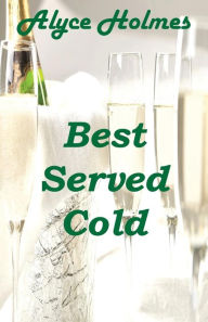 Title: Best Served Cold, Author: Alyce Holmes