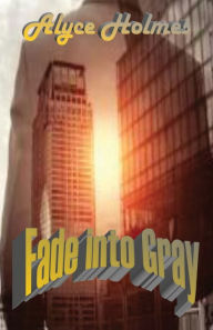 Title: Fade into Gray, Author: Alyce Holmes