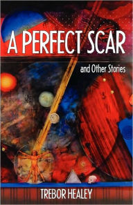 Title: A Perfect Scar And Other Stories, Author: Trebor Healey