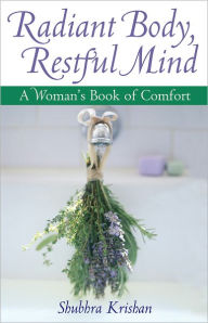 Title: Radiant Body, Restful Mind: A Woman's Book of Comfort, Author: Shubhra Krishan