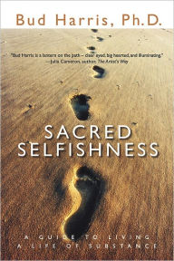 Title: Sacred Selfishness: A Guide to Living a Life of Substance, Author: Bud Harris PhD