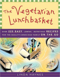 Title: The Vegetarian Lunchbasket: Over 225 Easy, Low-Fat, Nutritious Recipes for the Quality-Conscious Family on the Go, Author: Linda Haynes