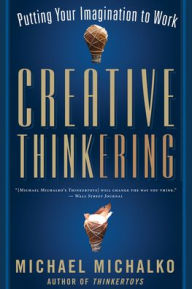 Title: Creative Thinkering: Putting Your Imagination to Work, Author: Michael Michalko